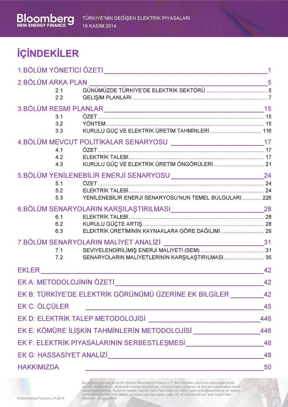 1 ÖZET... 24 5.2 ELEKTRİK TALEBİ... 24 5.3 YENİLENEBİLİR ENERJİ SENARYOSU NUN TEMEL BULGULARI... 226 6.BÖLÜM SENARYOLARIN KARŞILAŞTIRILMASI 28 6.1 ELEKTRİK TALEBİ... 28 6.2 KURULU GÜÇTE ARTIŞ... 28 6.3 ELEKTRİK ÜRETİMİNİN KAYNAKLARA GÖRE DAĞILIMI.