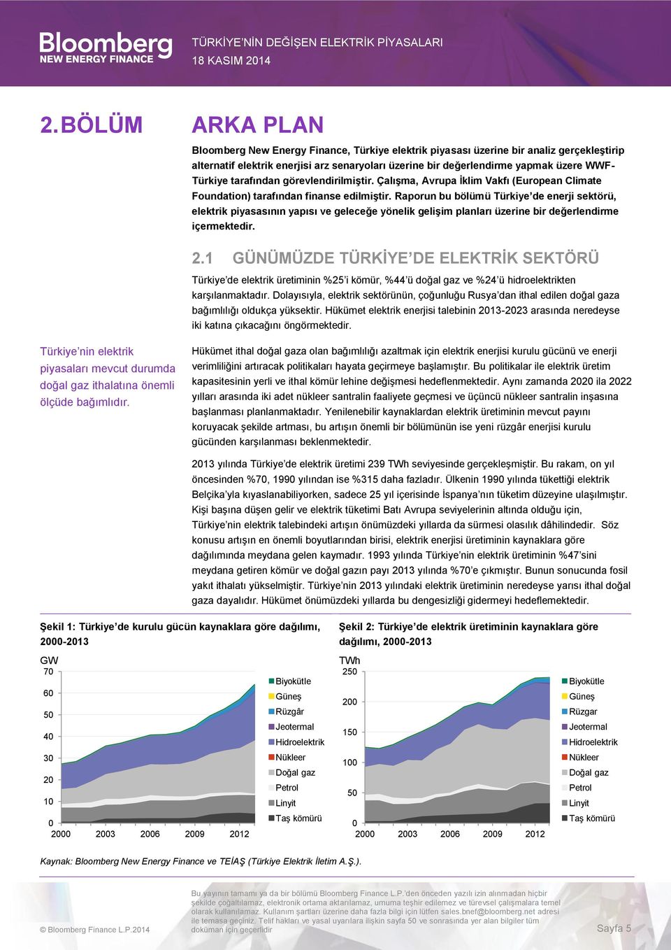 Raporun bu bölümü Türkiye de enerji sektörü, elektrik piyasasının yapısı ve geleceğe yönelik gelişim planları üzerine bir değerlendirme içermektedir. 2.