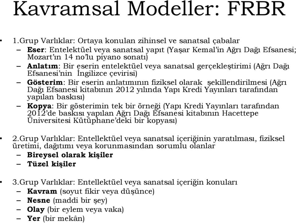 veya sanatsal gerçekleştirimi (Ağrı Dağı Efsanesi nin İngilizce çevirisi) Gösterim: Bir eserin anlatımının fiziksel olarak şekillendirilmesi (Ağrı Dağı Efsanesi kitabının 2012 yılında Yapı Kredi