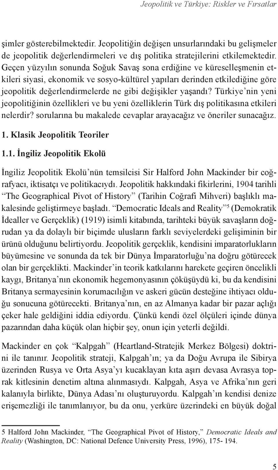 yaşandı? Türkiye nin yeni jeopolitiğinin özellikleri ve bu yeni özelliklerin Türk dış politikasına etkileri nelerdir? sorularına bu makalede cevaplar arayacağız ve öneriler sunacağız. 1.