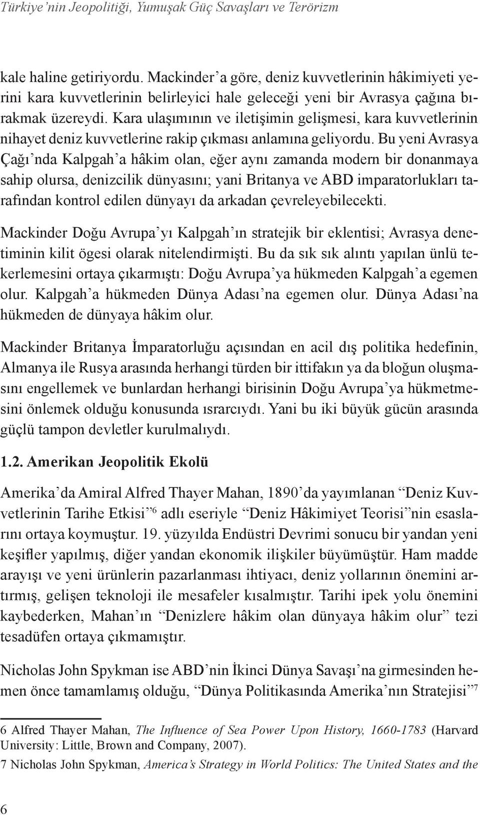 Kara ulaşımının ve iletişimin gelişmesi, kara kuvvetlerinin nihayet deniz kuvvetlerine rakip çıkması anlamına geliyordu.