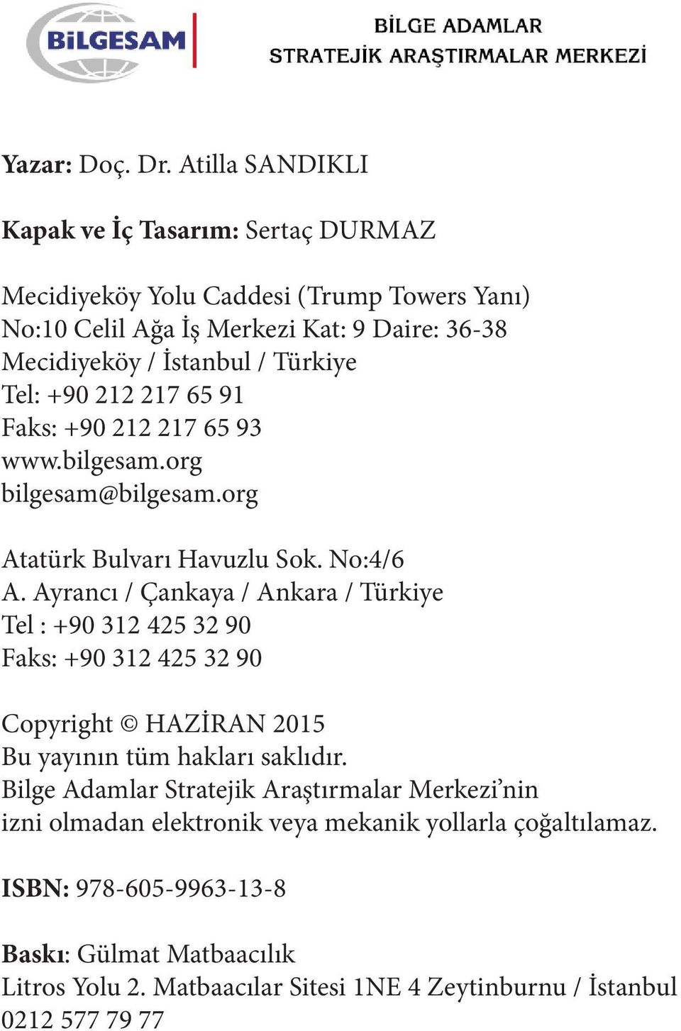 Türkiye Tel: +90 212 217 65 91 Faks: +90 212 217 65 93 www.bilgesam.org bilgesam@bilgesam.org Atatürk Bulvarı Havuzlu Sok. No:4/6 A.