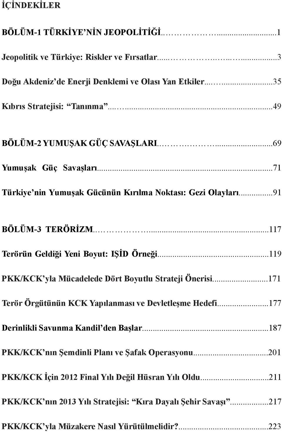 ....117 Terörün Geldiği Yeni Boyut: IŞİD Örneği...119 PKK/KCK yla Mücadelede Dört Boyutlu Strateji Önerisi...171 Terör Örgütünün KCK Yapılanması ve Devletleşme Hedefi.