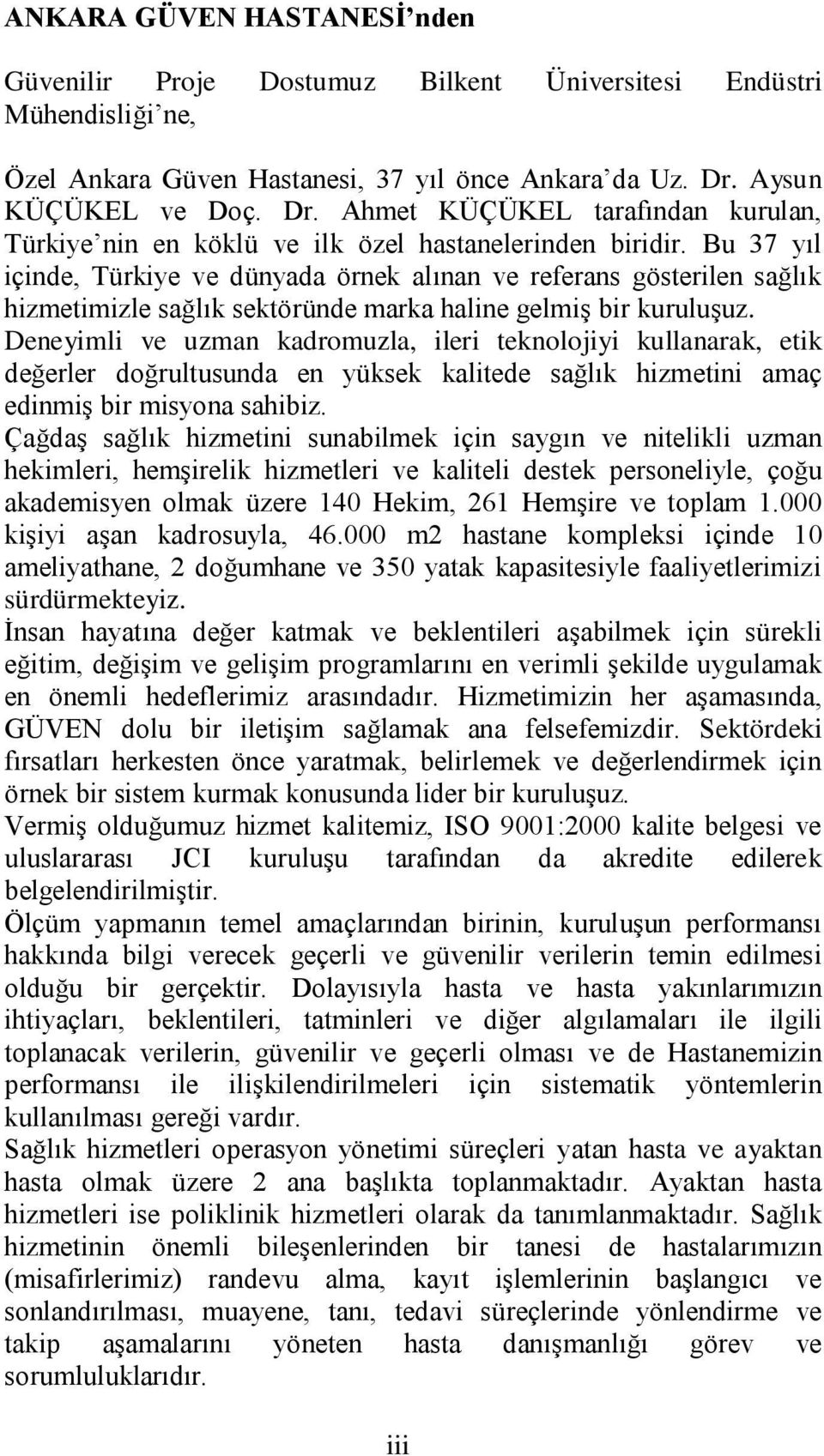 Bu 37 yıl içinde, Türkiye ve dünyada örnek alınan ve referans gösterilen sağlık hizmetimizle sağlık sektöründe marka haline gelmiş bir kuruluşuz.