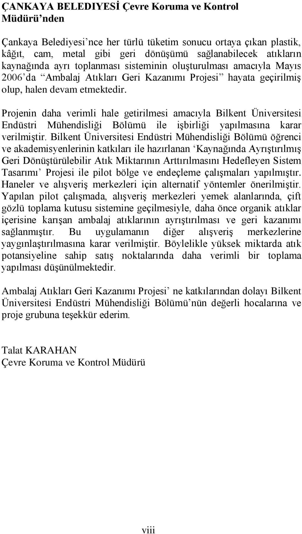 Projenin daha verimli hale getirilmesi amacıyla Bilkent Üniversitesi Endüstri Mühendisliği Bölümü ile işbirliği yapılmasına karar verilmiştir.