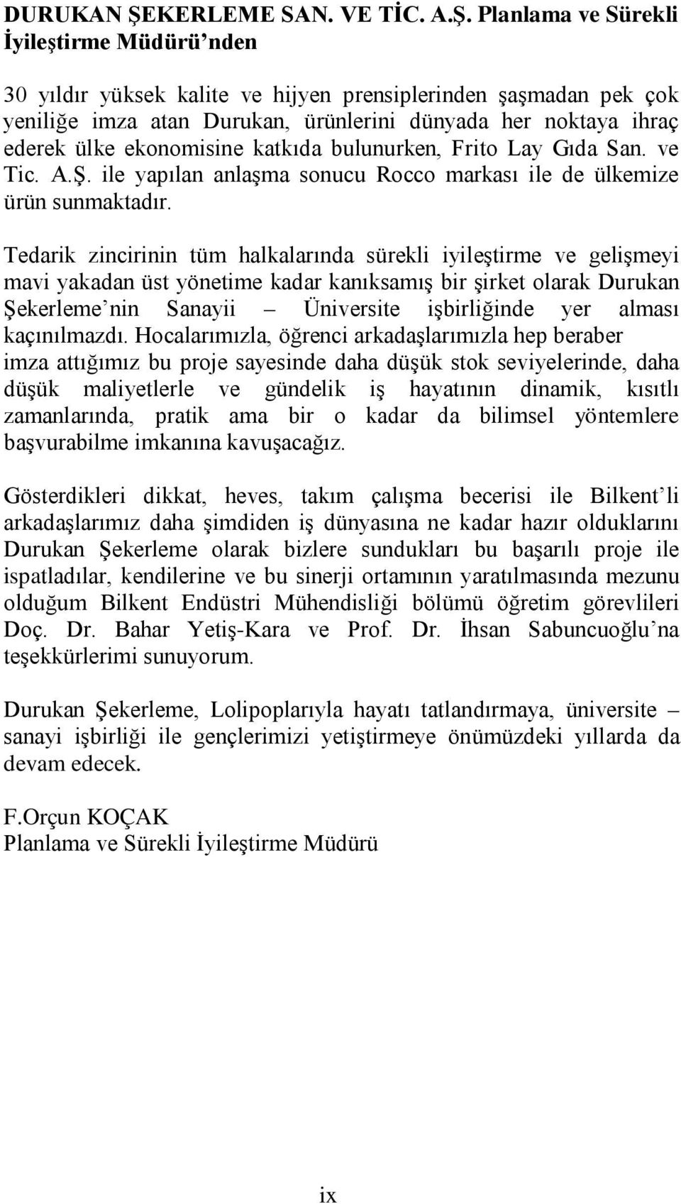 Planlama ve Sürekli İyileştirme Müdürü nden 30 yıldır yüksek kalite ve hijyen prensiplerinden şaşmadan pek çok yeniliğe imza atan Durukan, ürünlerini dünyada her noktaya ihraç ederek ülke ekonomisine