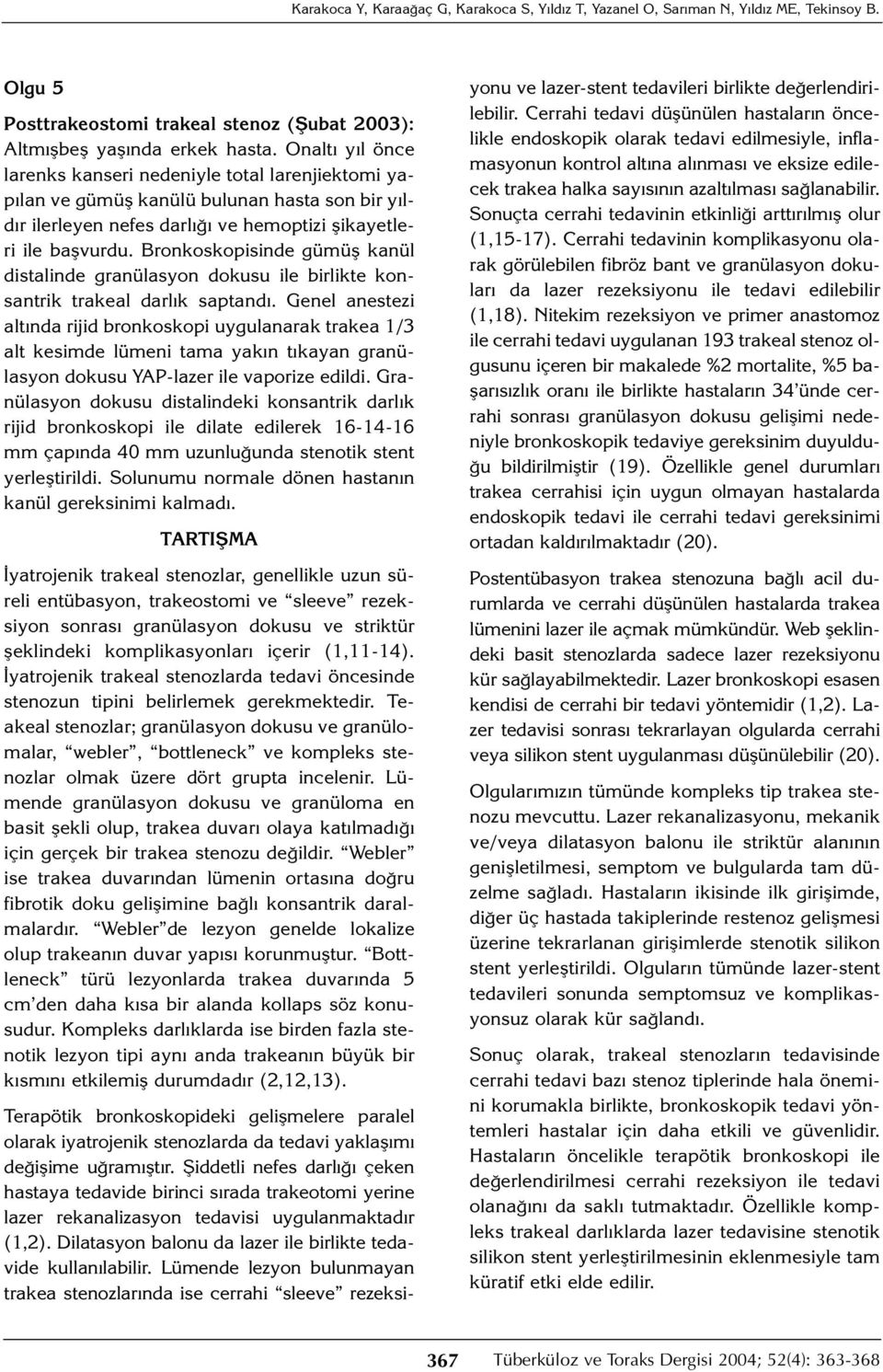 Bronkoskopisinde gümüş kanül distalinde granülasyon dokusu ile birlikte konsantrik trakeal darlık saptandı.