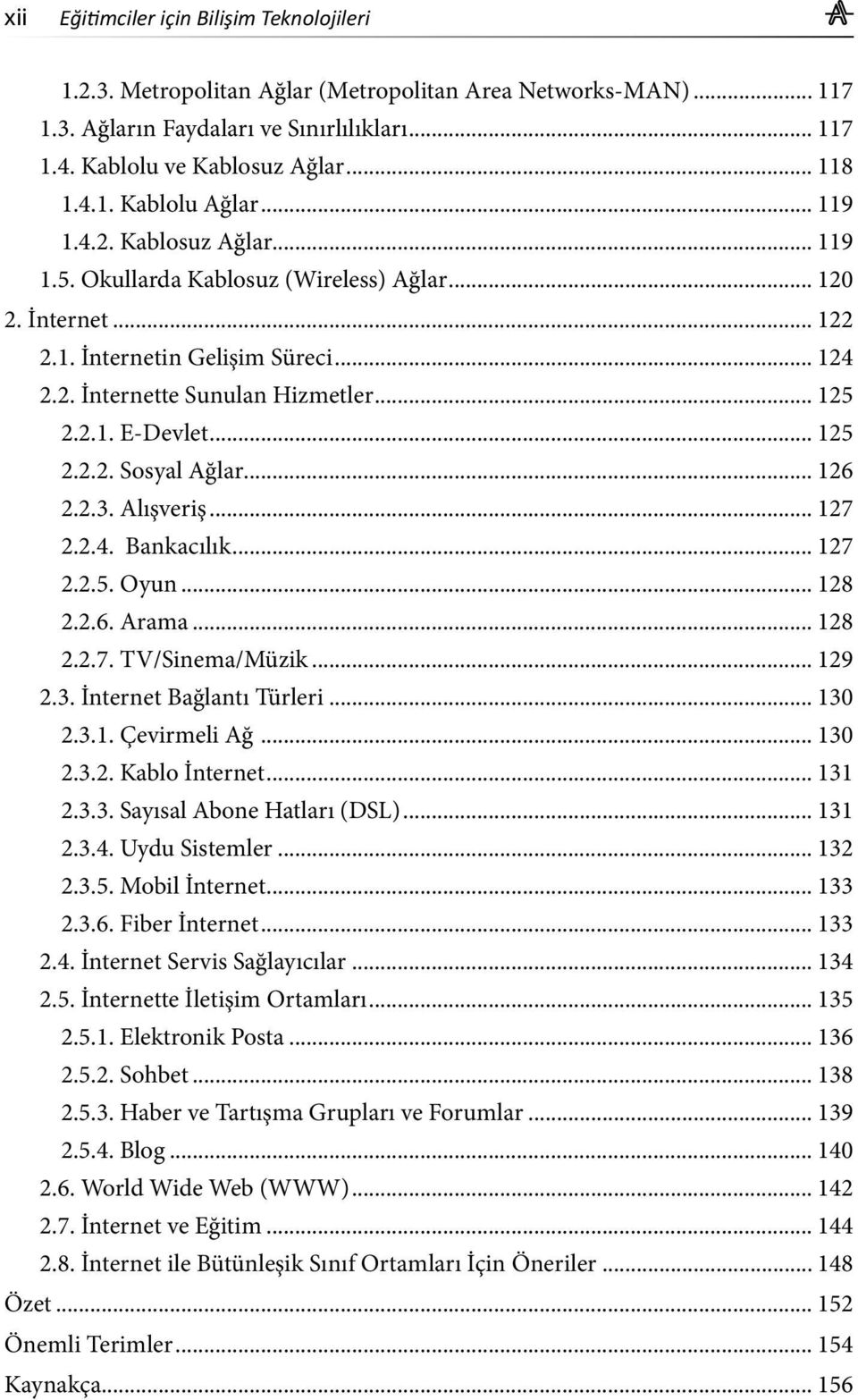 .. 125 2.2.2. Sosyal Ağlar... 126 2.2.3. Alışveriş... 127 2.2.4. Bankacılık... 127 2.2.5. Oyun... 128 2.2.6. Arama... 128 2.2.7. TV/Sinema/Müzik... 129 2.3. İnternet Bağlantı Türleri... 130 2.3.1. Çevirmeli Ağ.