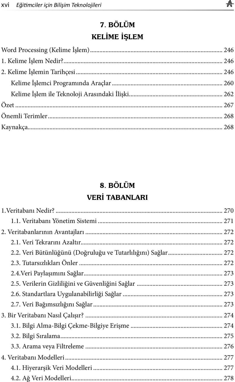 Veritabanlarının Avantajları... 272 2.1. Veri Tekrarını Azaltır... 272 2.2. Veri Bütünlüğünü (Doğruluğu ve Tutarlılığını) Sağlar... 272 2.3. Tutarsızlıkları Önler... 272 2.4.Veri Paylaşımını Sağlar.