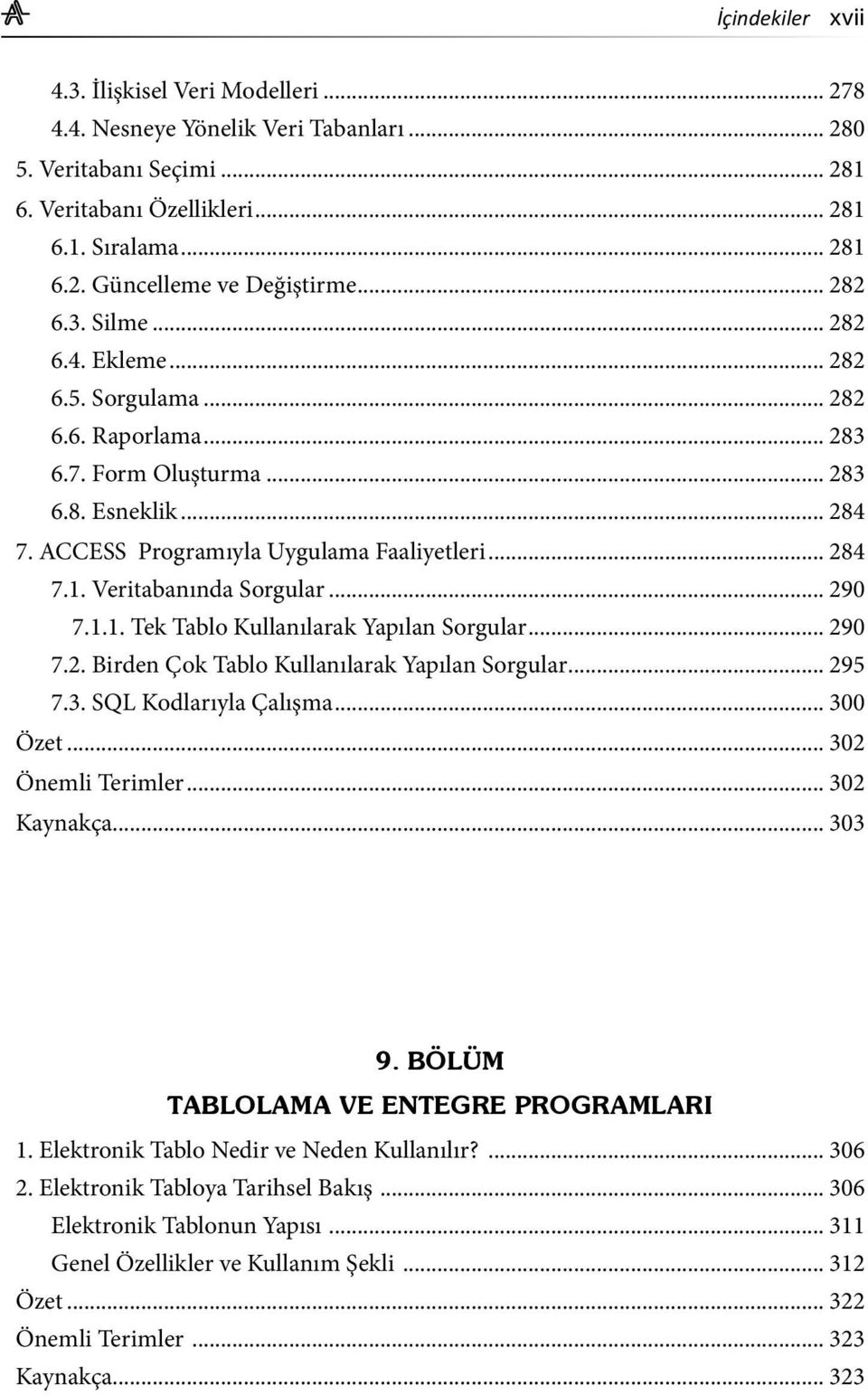 Veritabanında Sorgular... 290 7.1.1. Tek Tablo Kullanılarak Yapılan Sorgular... 290 7.2. Birden Çok Tablo Kullanılarak Yapılan Sorgular... 295 7.3. SQL Kodlarıyla Çalışma... 300 Özet.