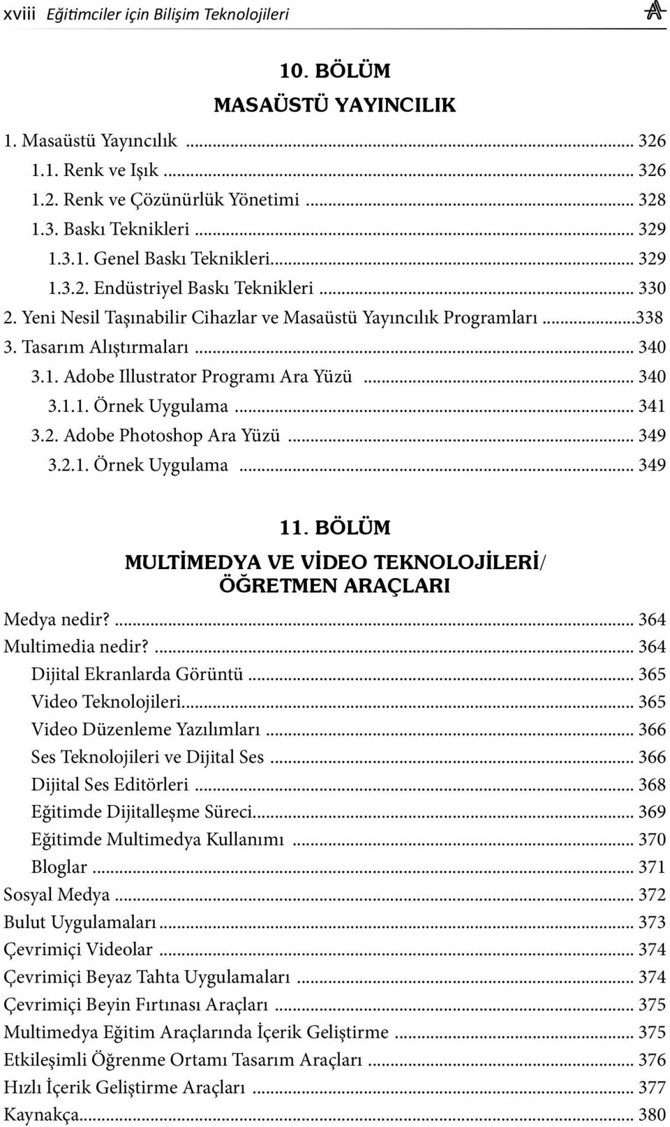 .. 340 3.1.1. Örnek Uygulama... 341 3.2. Adobe Photoshop Ara Yüzü... 349 3.2.1. Örnek Uygulama... 349 11. BÖLÜM MULTİMEDYA VE VİDEO TEKNOLOJİLERİ/ ÖĞRETMEN ARAÇLARI Medya nedir?... 364 Multimedia nedir?