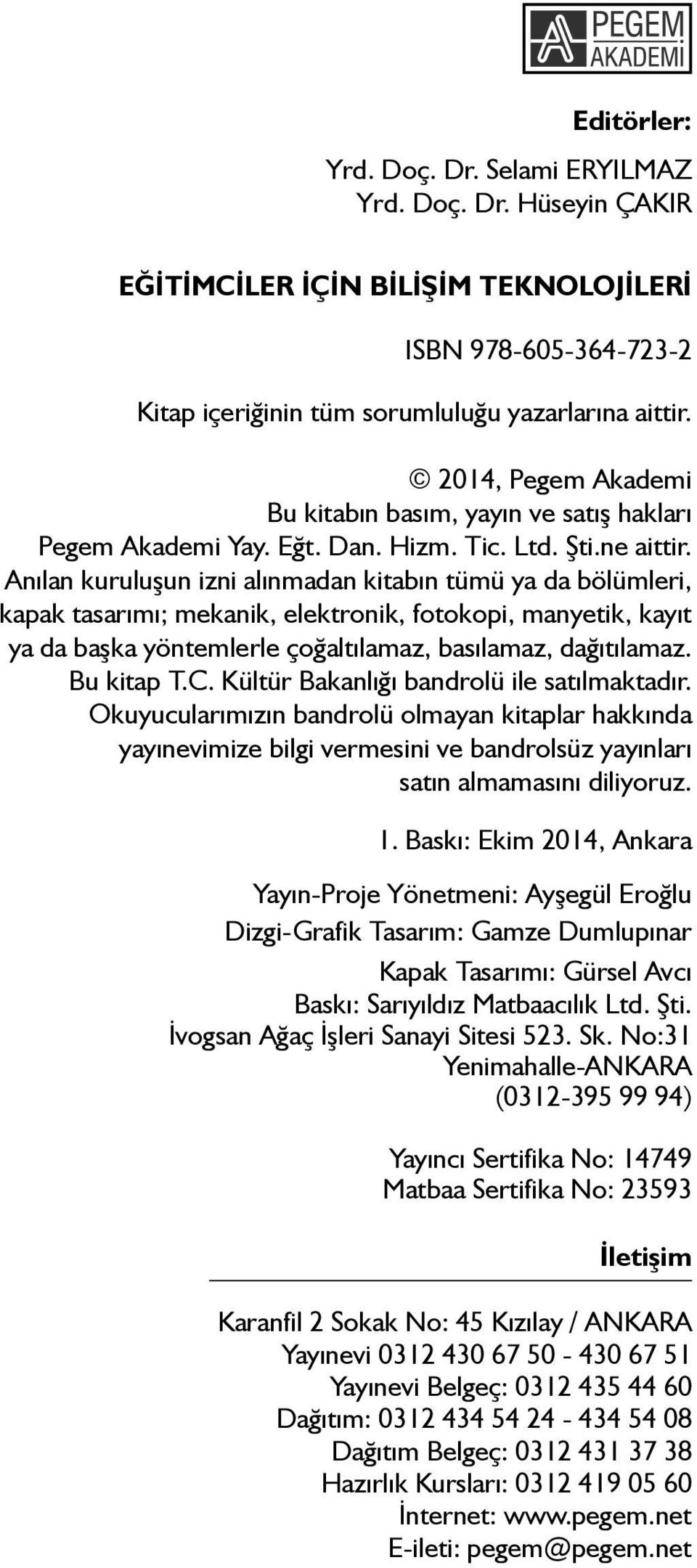 Anılan kuruluşun izni alınmadan kitabın tümü ya da bölümleri, kapak tasarımı; mekanik, elektronik, fotokopi, manyetik, kayıt ya da başka yöntemlerle çoğaltılamaz, basılamaz, dağıtılamaz. Bu kitap T.C.