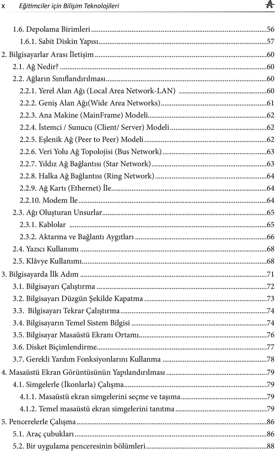 ..63 2.2.7. Yıldız Ağ Bağlantısı (Star Network)...63 2.2.8. Halka Ağ Bağlantısı (Ring Network)...64 2.2.9. Ağ Kartı (Ethernet) İle...64 2.2.10. Modem İle...64 2.3. Ağı Oluşturan Unsurlar...65 2.3.1. Kablolar.