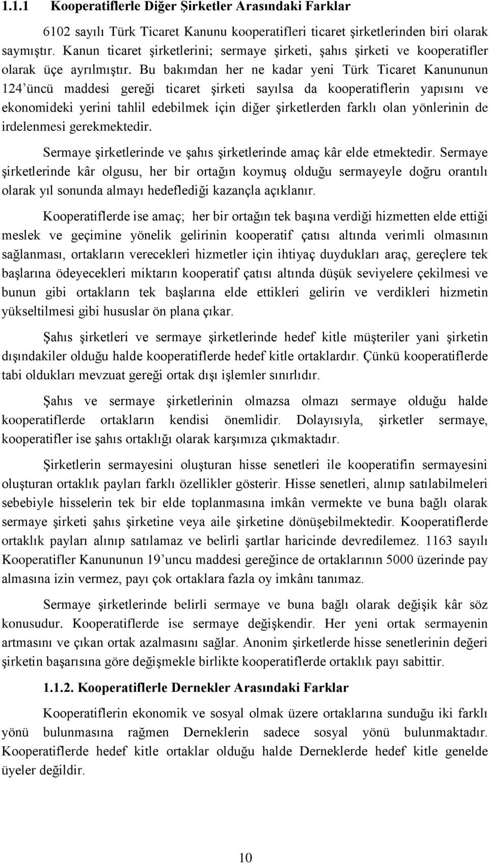 Bu bakımdan her ne kadar yeni Türk Ticaret Kanununun 124 üncü maddesi gereği ticaret şirketi sayılsa da kooperatiflerin yapısını ve ekonomideki yerini tahlil edebilmek için diğer şirketlerden farklı