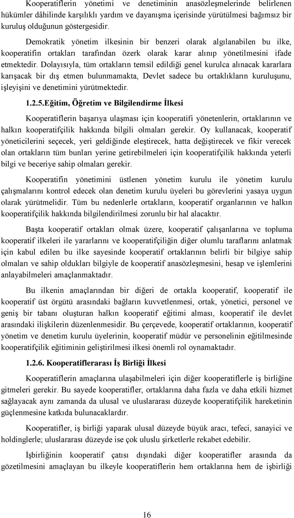 Dolayısıyla, tüm ortakların temsil edildiği genel kurulca alınacak kararlara karışacak bir dış etmen bulunmamakta, Devlet sadece bu ortaklıkların kuruluşunu, işleyişini ve denetimini yürütmektedir. 1.