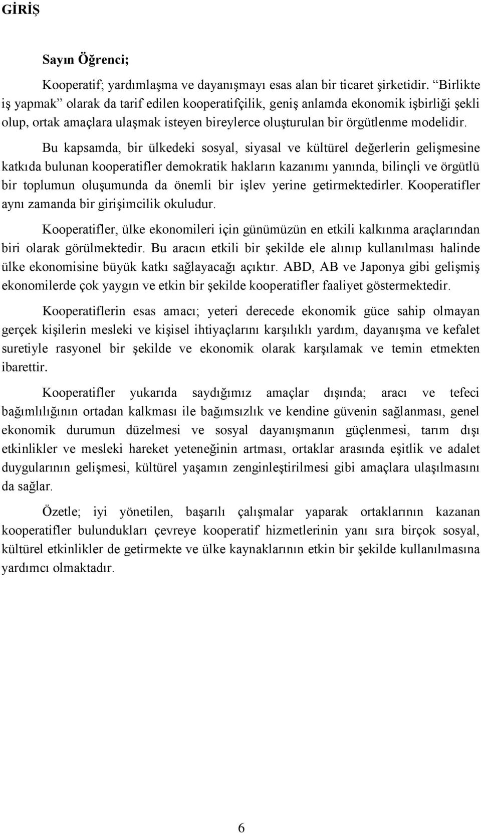 Bu kapsamda, bir ülkedeki sosyal, siyasal ve kültürel değerlerin gelişmesine katkıda bulunan kooperatifler demokratik hakların kazanımı yanında, bilinçli ve örgütlü bir toplumun oluşumunda da önemli