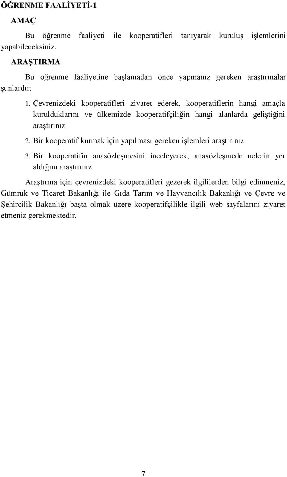 Çevrenizdeki kooperatifleri ziyaret ederek, kooperatiflerin hangi amaçla kurulduklarını ve ülkemizde kooperatifçiliğin hangi alanlarda geliştiğini araştırınız. 2.