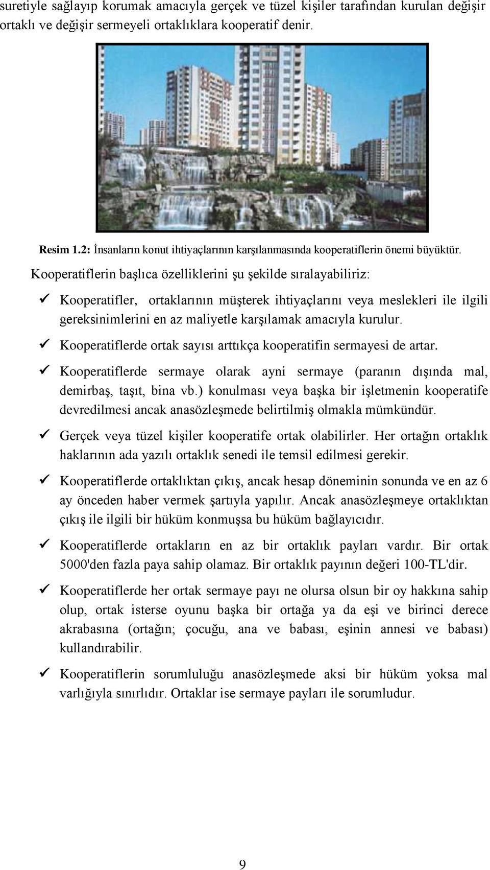 Kooperatiflerin başlıca özelliklerini şu şekilde sıralayabiliriz: Kooperatifler, ortaklarının müşterek ihtiyaçlarını veya meslekleri ile ilgili gereksinimlerini en az maliyetle karşılamak amacıyla