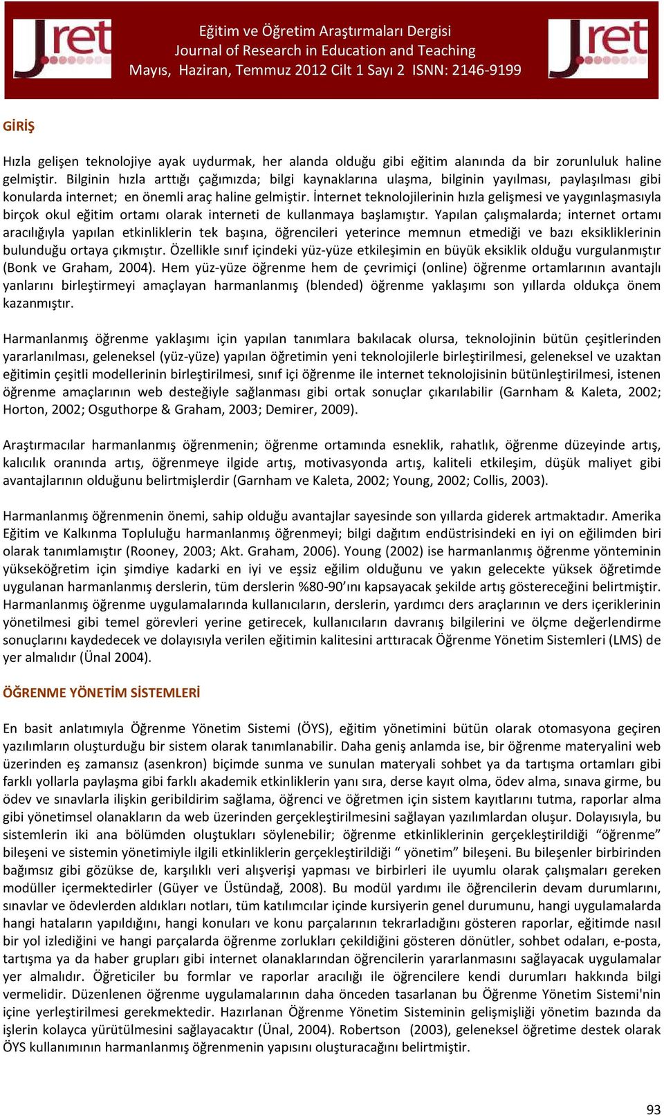 İnternet teknolojilerinin hızla gelişmesi ve yaygınlaşmasıyla birçok okul eğitim ortamı olarak interneti de kullanmaya başlamıştır.