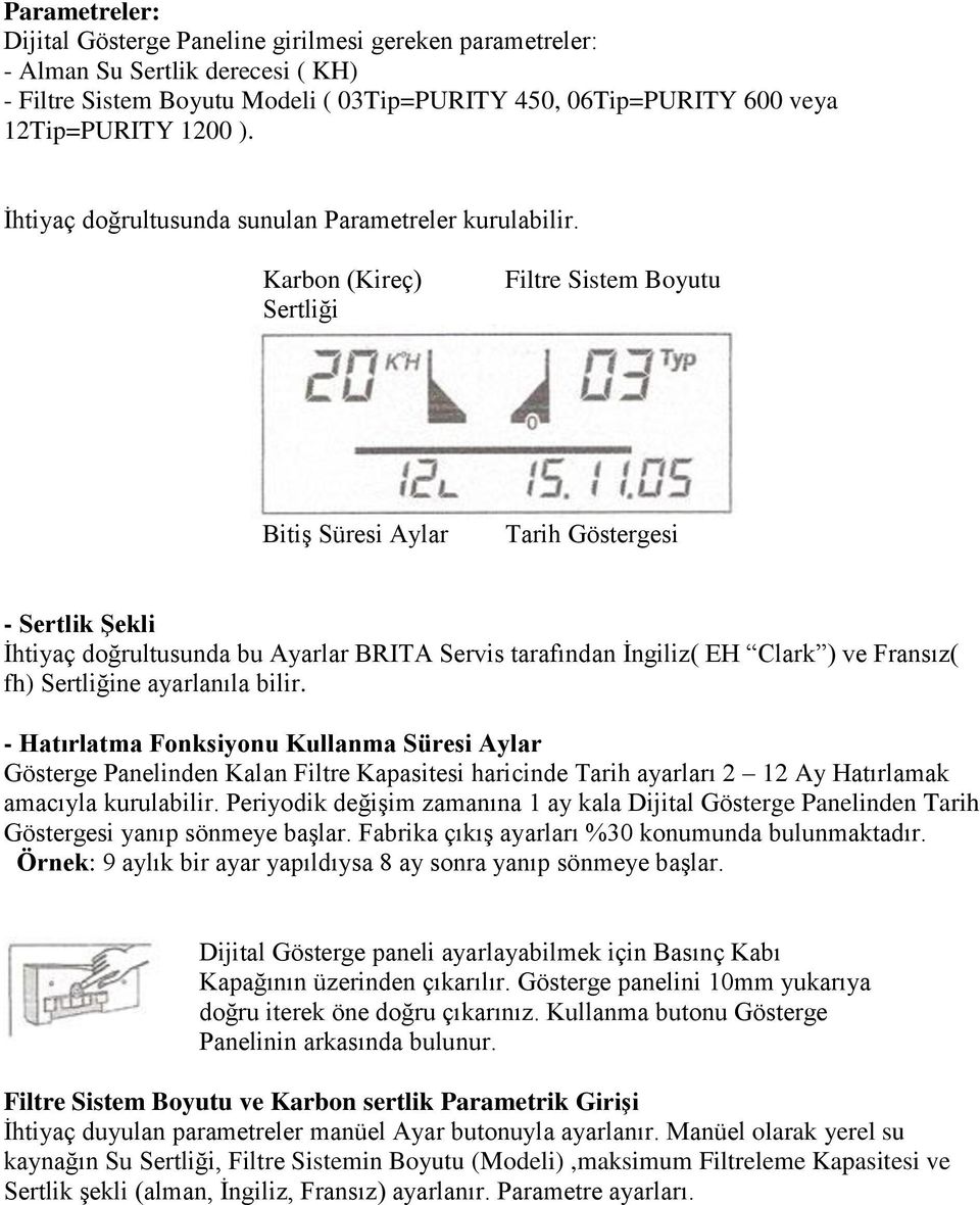 Karbon (Kireç) Sertliği Filtre Sistem Boyutu Bitiş Süresi Aylar Tarih Göstergesi - Sertlik ġekli İhtiyaç doğrultusunda bu Ayarlar BRITA Servis tarafından İngiliz( EH Clark ) ve Fransız( fh)
