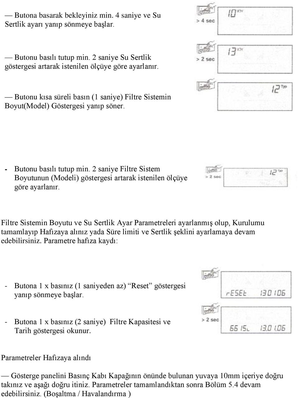 2 saniye Filtre Sistem Boyutunun (Modeli) göstergesi artarak istenilen ölçüye göre ayarlanır.