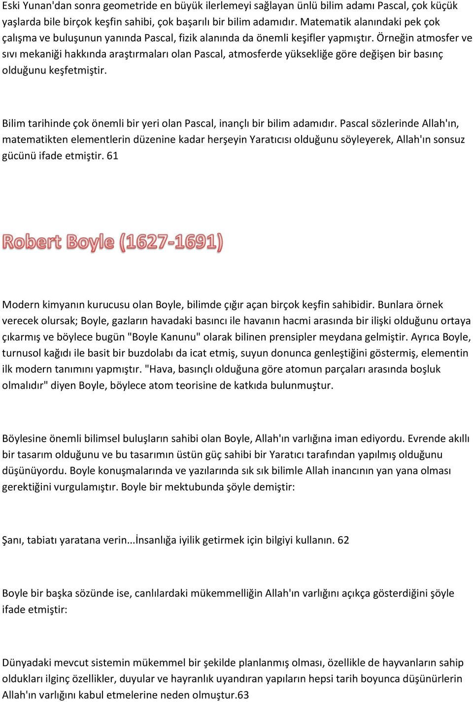 Örneğin atmosfer ve sıvı mekaniği hakkında araştırmaları olan Pascal, atmosferde yüksekliğe göre değişen bir basınç olduğunu keşfetmiştir.