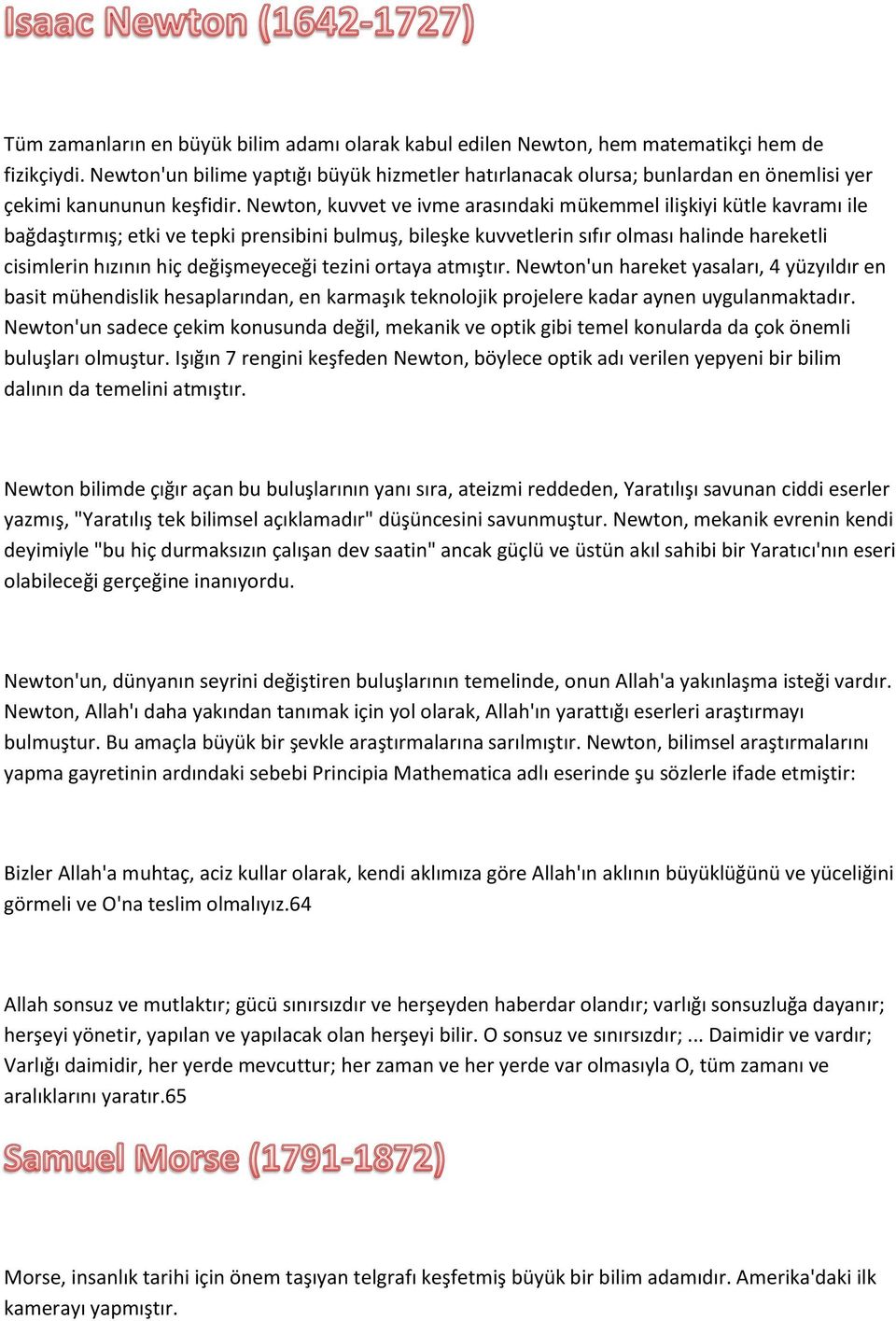 Newton, kuvvet ve ivme arasındaki mükemmel ilişkiyi kütle kavramı ile bağdaştırmış; etki ve tepki prensibini bulmuş, bileşke kuvvetlerin sıfır olması halinde hareketli cisimlerin hızının hiç