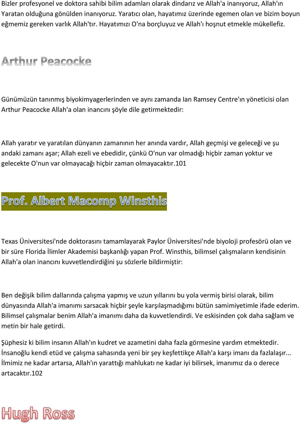 Günümüzün tanınmış biyokimyagerlerinden ve aynı zamanda Ian Ramsey Centre'ın yöneticisi olan Arthur Peacocke Allah'a olan inancını şöyle dile getirmektedir: Allah yaratır ve yaratılan dünyanın