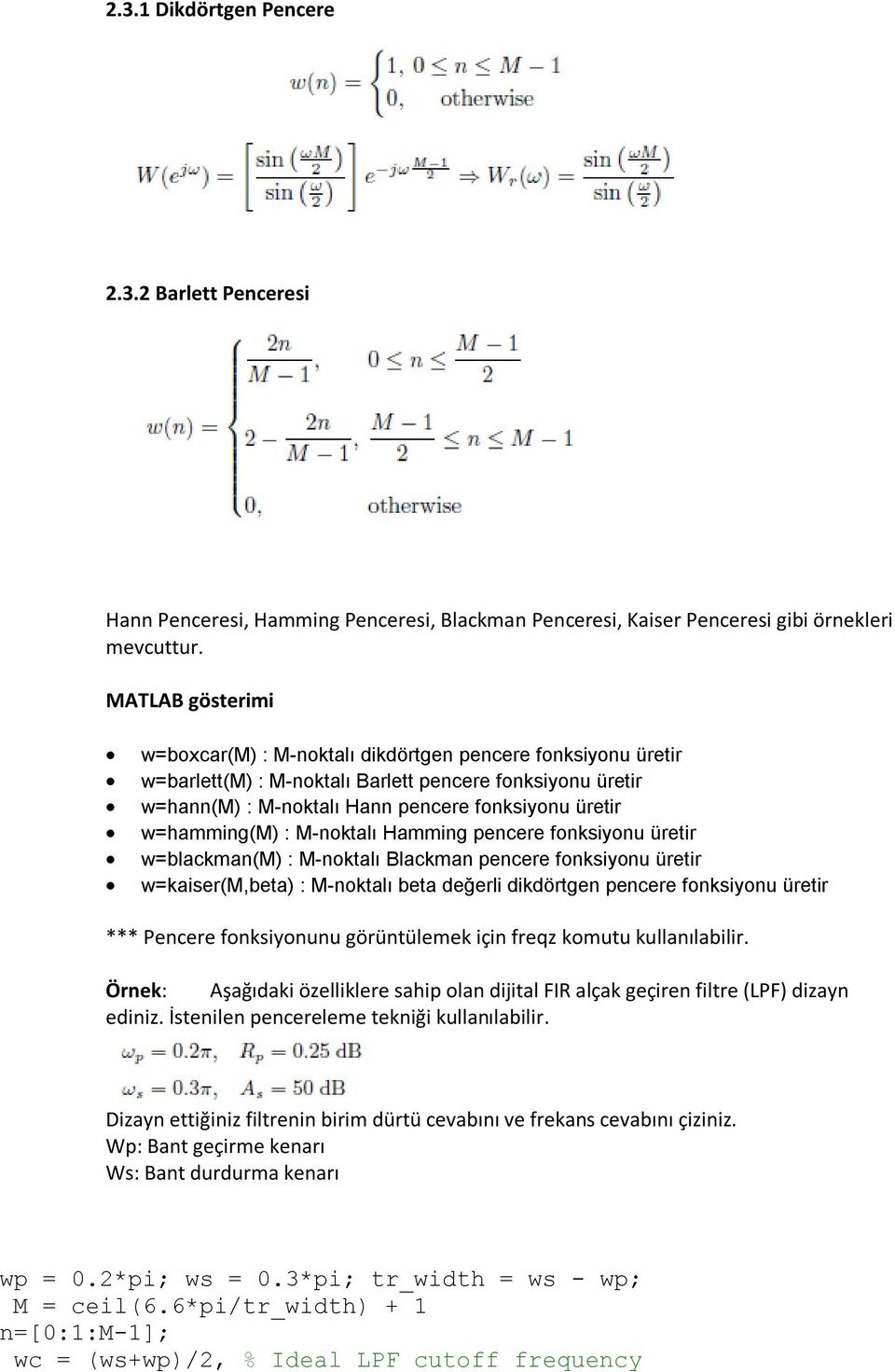 w=hamming(m) : M-noktalı Hamming pencere fonksiyonu üretir w=blackman(m) : M-noktalı Blackman pencere fonksiyonu üretir w=kaiser(m,beta) : M-noktalı beta değerli dikdörtgen pencere fonksiyonu üretir