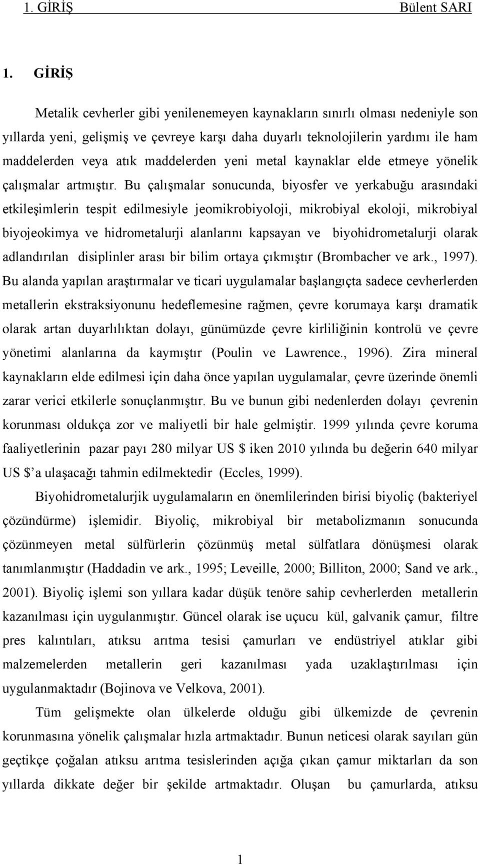 maddelerden yeni metal kaynaklar elde etmeye yönelik çalışmalar artmıştır.