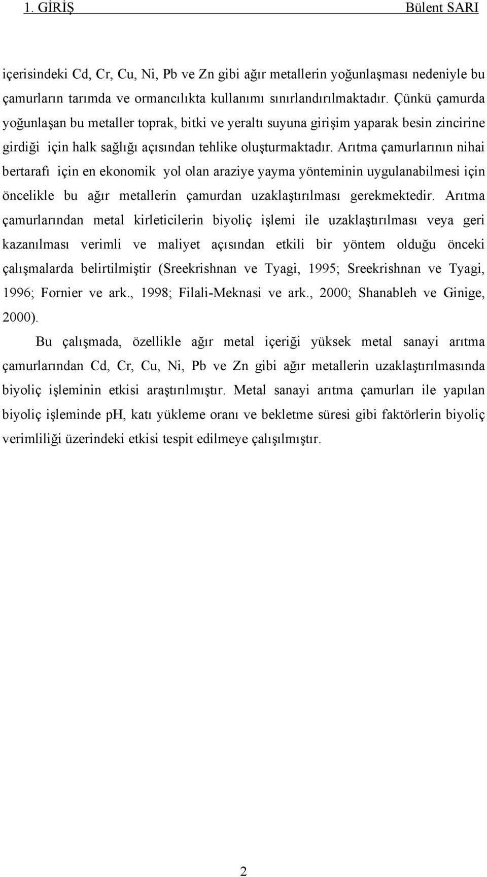 Arıtma çamurlarının nihai bertarafı için en ekonomik yol olan araziye yayma yönteminin uygulanabilmesi için öncelikle bu ağır metallerin çamurdan uzaklaştırılması gerekmektedir.