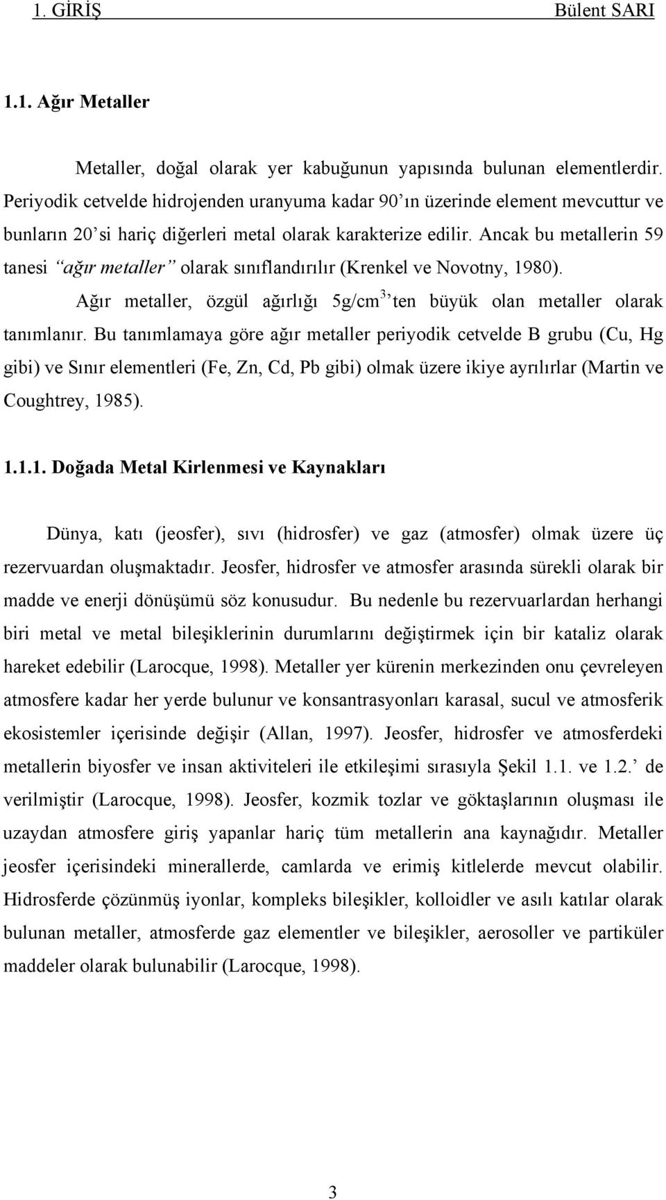 Ancak bu metallerin 59 tanesi ağır metaller olarak sınıflandırılır (Krenkel ve Novotny, 1980). Ağır metaller, özgül ağırlığı 5g/cm 3 ten büyük olan metaller olarak tanımlanır.