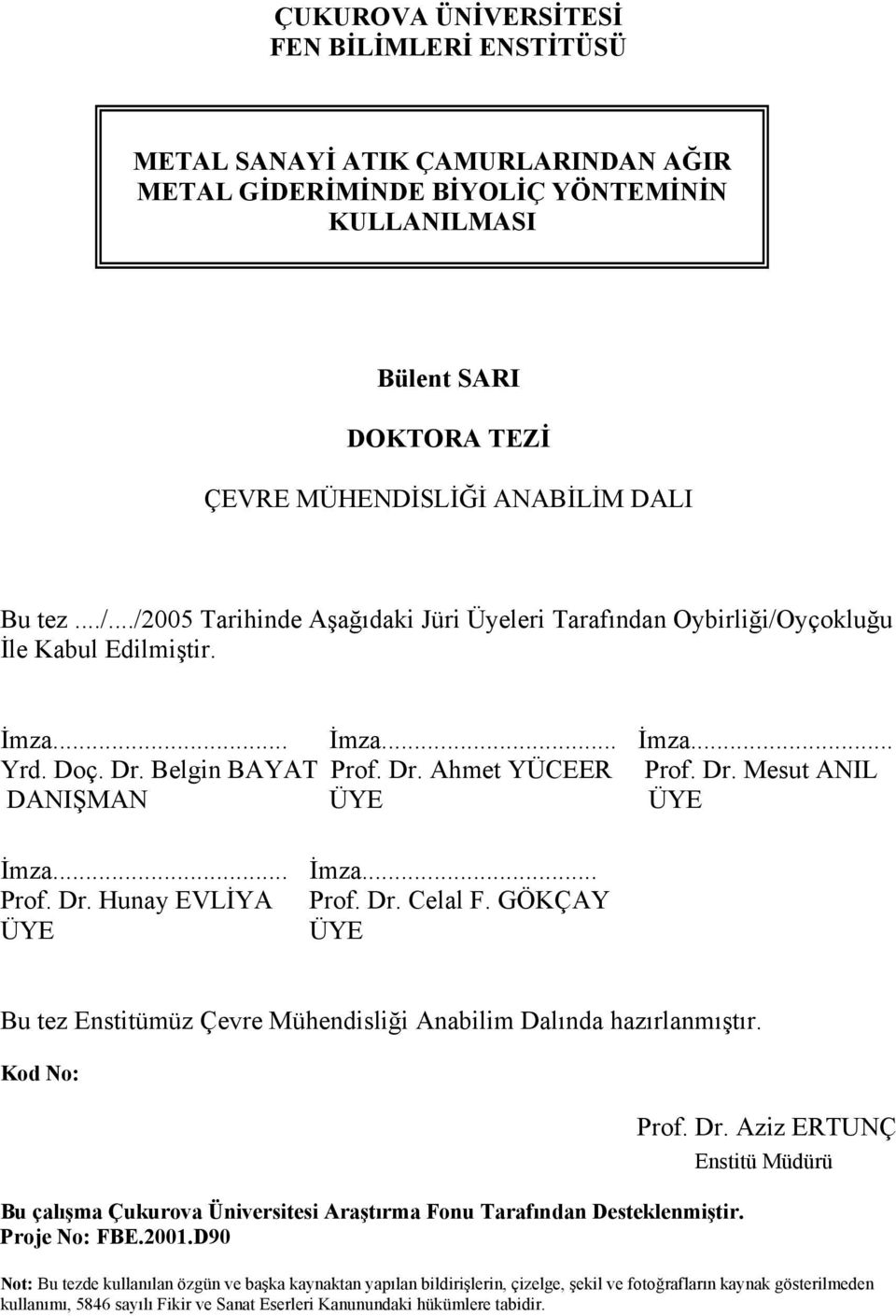 .. İmza... Prof. Dr. Hunay EVLİYA Prof. Dr. Celal F. GÖKÇAY ÜYE ÜYE Bu tez Enstitümüz Çevre Mühendisliği Anabilim Dalında hazırlanmıştır.