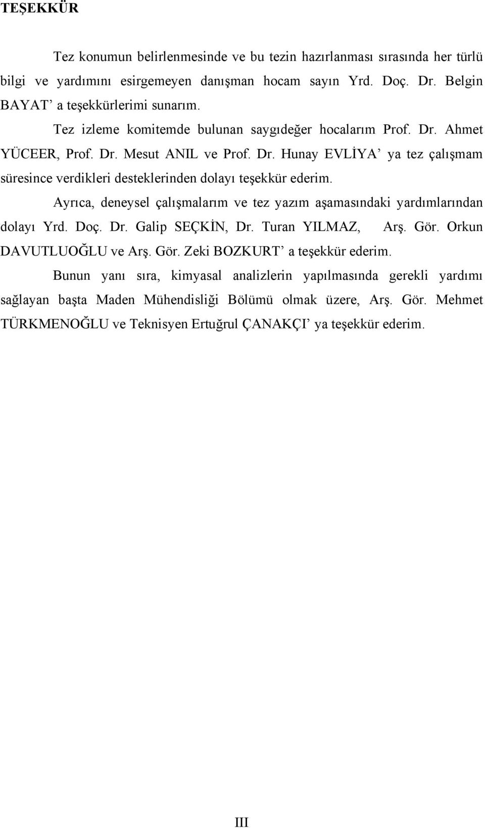 Ayrıca, deneysel çalışmalarım ve tez yazım aşamasındaki yardımlarından dolayı Yrd. Doç. Dr. Galip SEÇKİN, Dr. Turan YILMAZ, Arş. Gör. Orkun DAVUTLUOĞLU ve Arş. Gör. Zeki BOZKURT a teşekkür ederim.