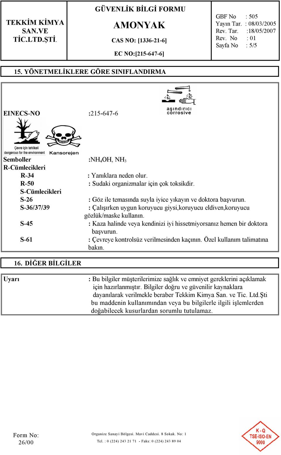 S-36/37/39 : Çalışırken uygun koruyucu giysi,koruyucu eldiven,koruyucu gözlük/maske kullanın. S-45 : Kaza halinde veya kendinizi iyi hissetmiyorsanız hemen bir doktora başvurun.