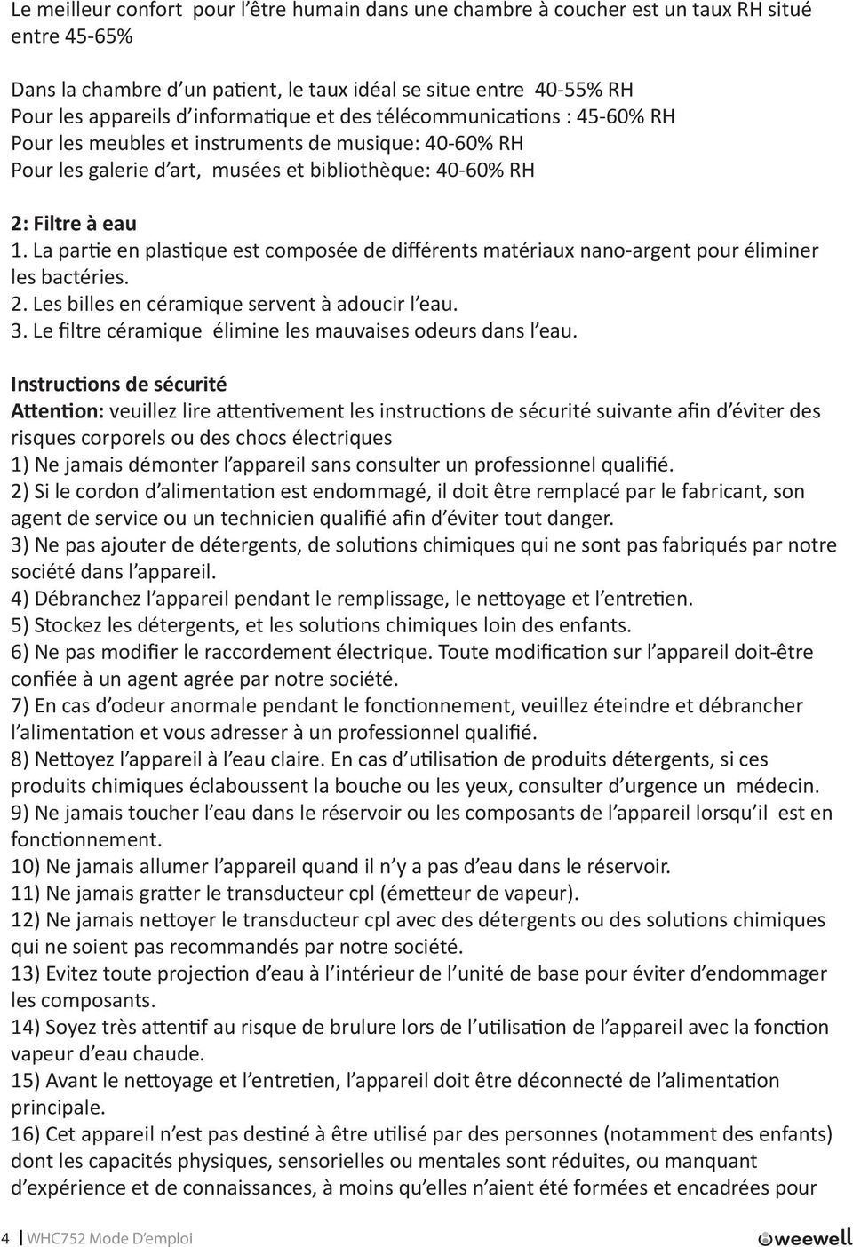 La partie en plastique est composée de différents matériaux nano-argent pour éliminer les bactéries. 2. Les billes en céramique servent à adoucir l eau. 3.