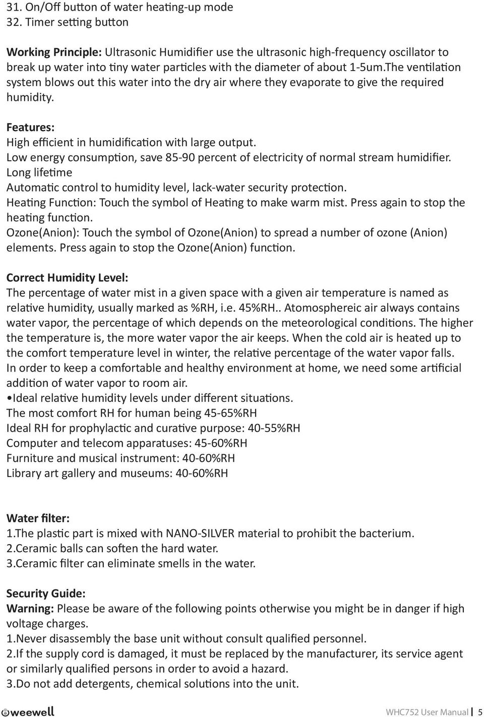 The ventilation system blows out this water into the dry air where they evaporate to give the required humidity. Features: High efficient in humidification with large output.