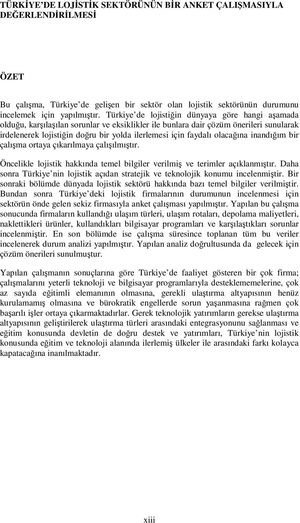 olacağına inandığım bir çalışma ortaya çıkarılmaya çalışılmıştır. Öncelikle lojistik hakkında temel bilgiler verilmiş ve terimler açıklanmıştır.