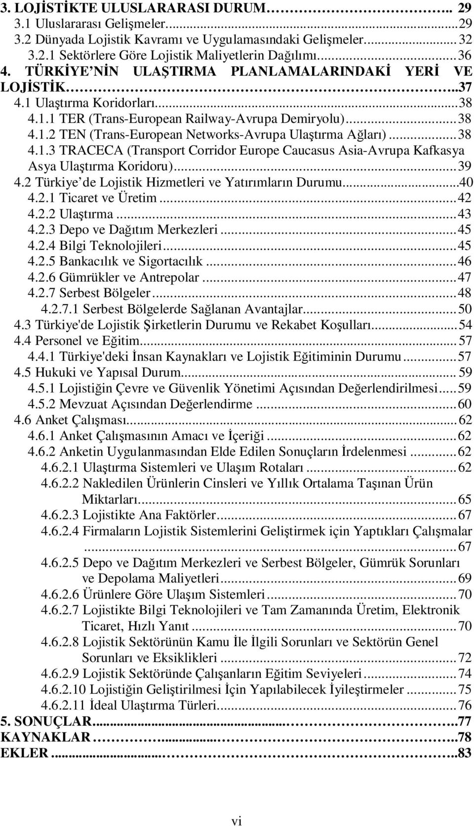 ..38 4.1.3 TRACECA (Transport Corridor Europe Caucasus Asia-Avrupa Kafkasya Asya Ulaştırma Koridoru)...39 4.2 Türkiye de Lojistik Hizmetleri ve Yatırımların Durumu...40 4.2.1 Ticaret ve Üretim...42 4.