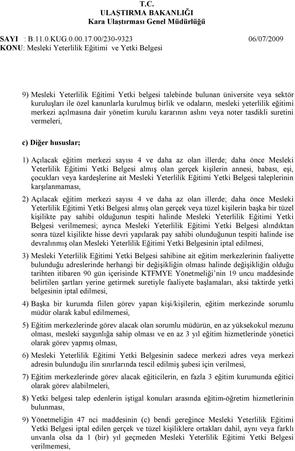 Belgesi almış olan gerçek kişilerin annesi, babası, eşi, çocukları veya kardeşlerine ait Mesleki Yeterlilik Eğitimi Yetki Belgesi taleplerinin karşılanmaması, 2) Açılacak eğitim merkezi sayısı 4 ve