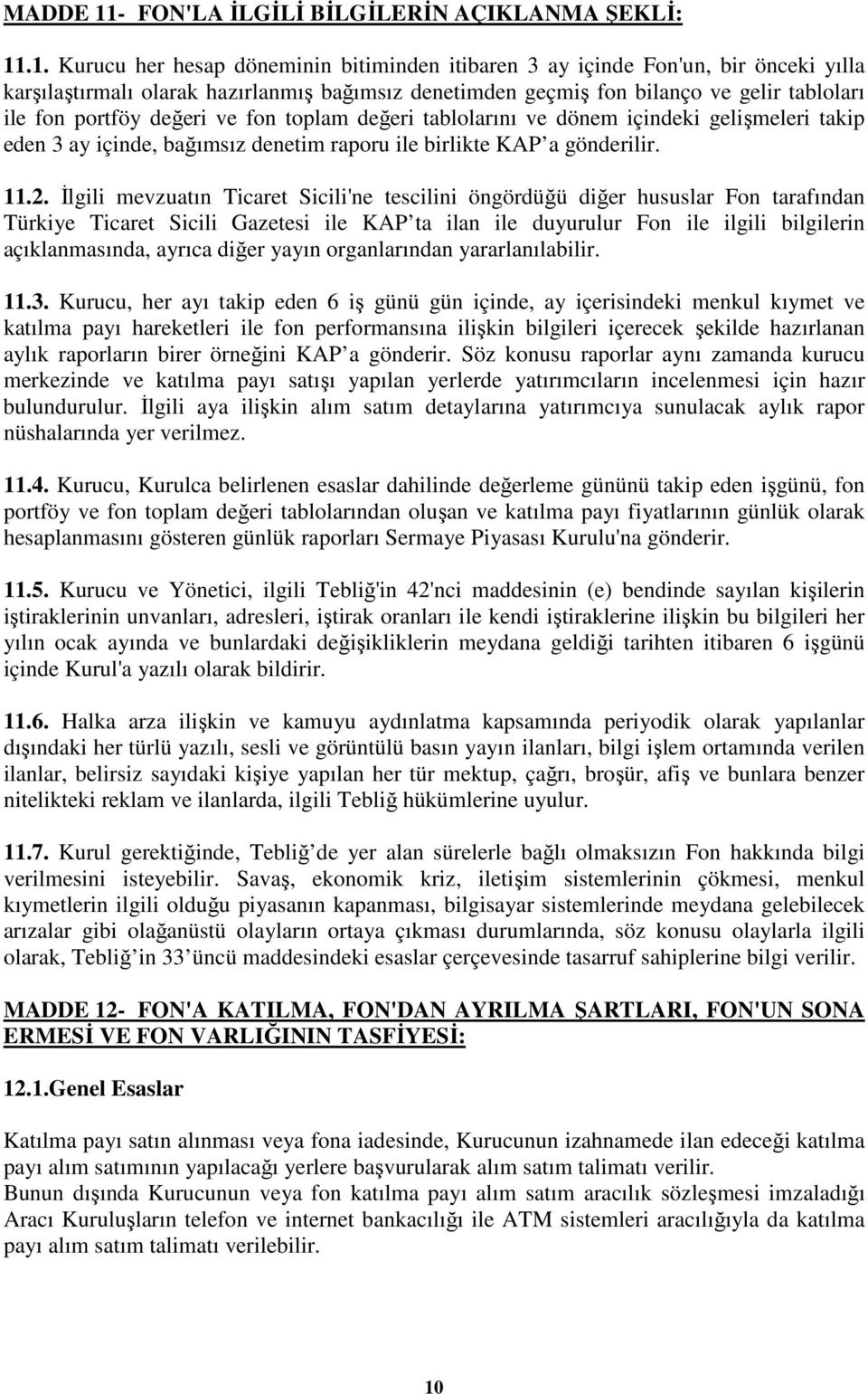 .1. Kurucu her hesap döneminin bitiminden itibaren 3 ay içinde Fon'un, bir önceki yılla karşılaştırmalı olarak hazırlanmış bağımsız denetimden geçmiş fon bilanço ve gelir tabloları ile fon portföy