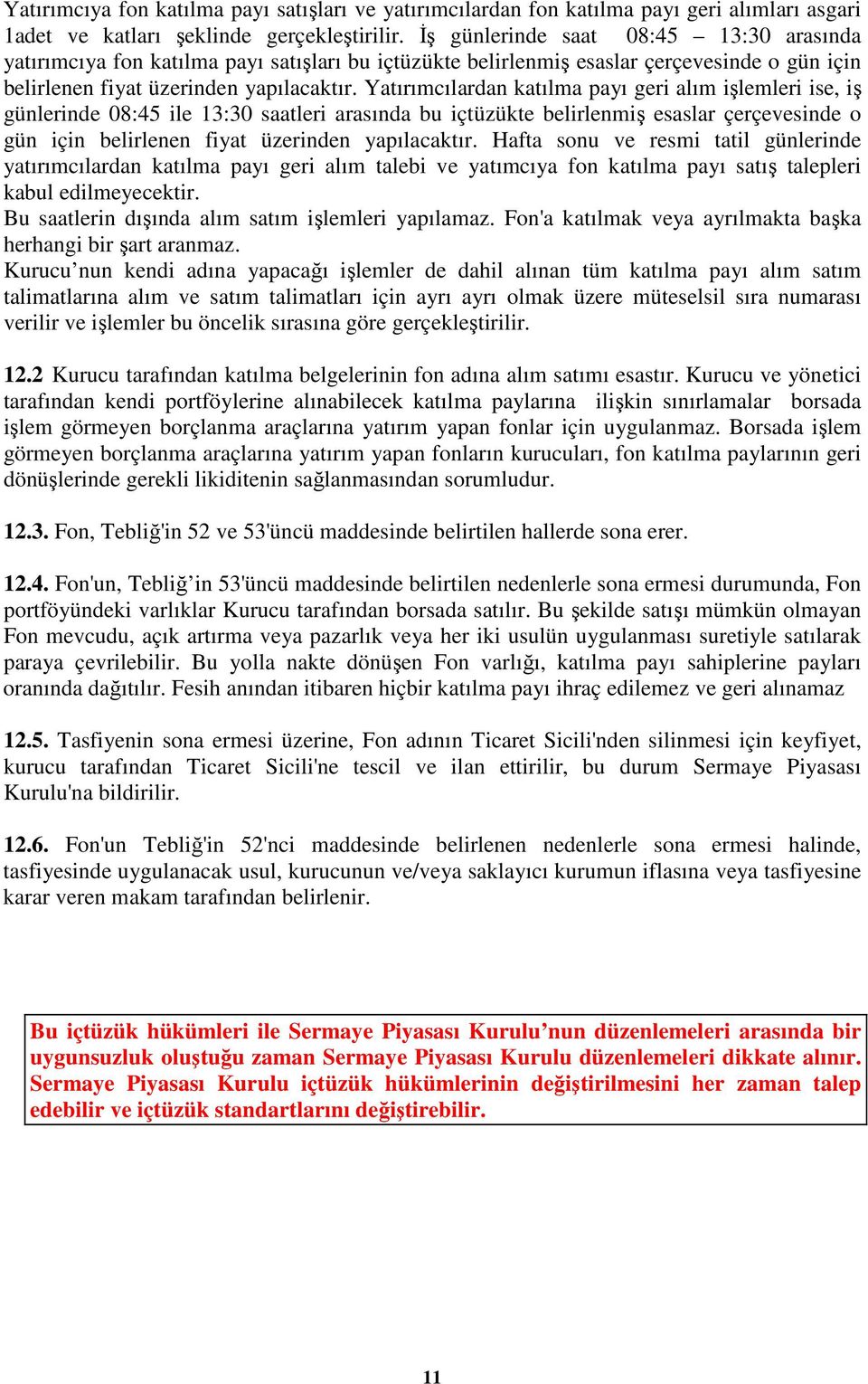 Yatırımcılardan katılma payı geri alım işlemleri ise, iş günlerinde 08:45 ile 13:30 saatleri arasında bu içtüzükte belirlenmiş esaslar çerçevesinde o gün için belirlenen fiyat üzerinden yapılacaktır.