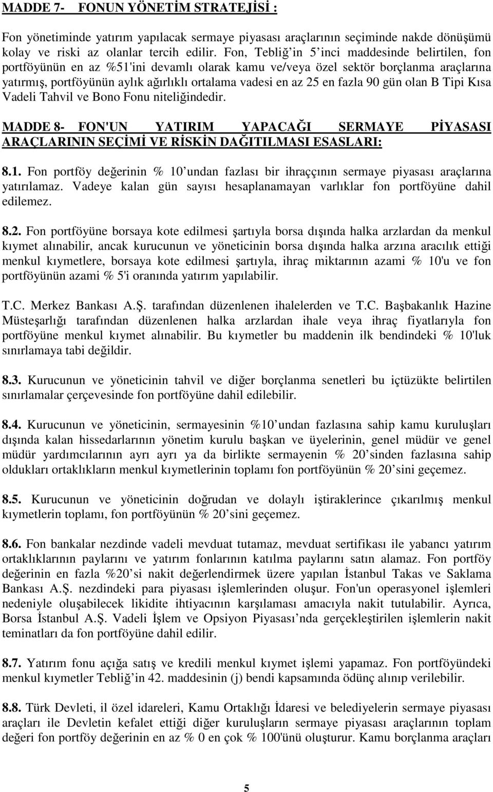 en fazla 90 gün olan B Tipi Kısa Vadeli Tahvil ve Bono Fonu niteliğindedir. MADDE 8- FON'UN YATIRIM YAPACAĞI SERMAYE PİYASASI ARAÇLARININ SEÇİMİ VE RİSKİN DAĞITILMASI ESASLARI: 8.1.