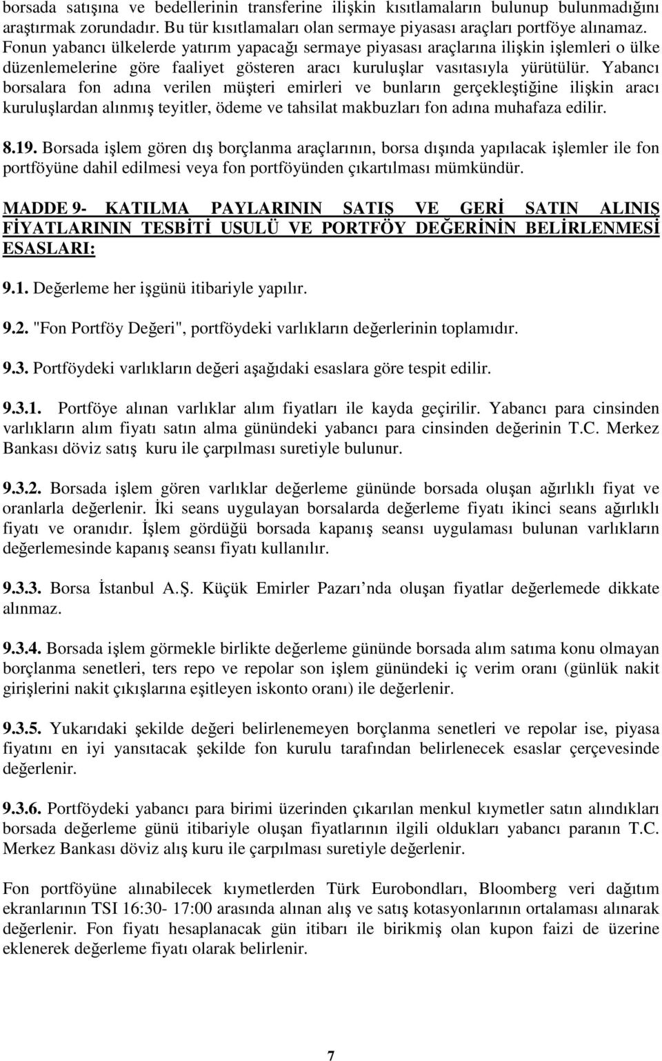 Yabancı borsalara fon adına verilen müşteri emirleri ve bunların gerçekleştiğine ilişkin aracı kuruluşlardan alınmış teyitler, ödeme ve tahsilat makbuzları fon adına muhafaza edilir. 8.19.