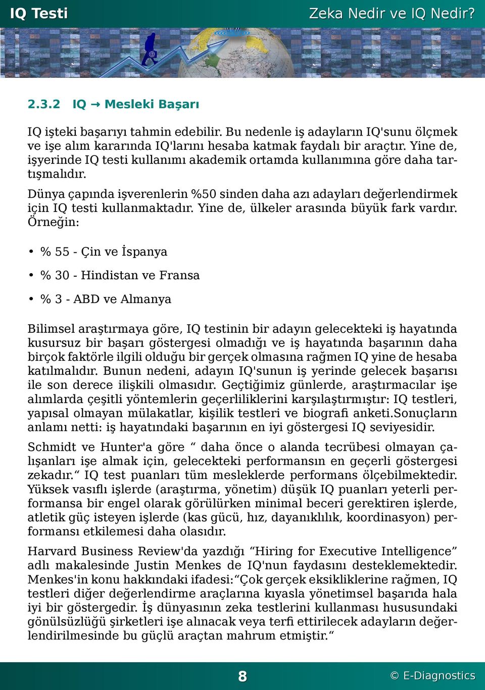 akademik ortamda kullanımına göre daha tartışmalıdır Dünya çapında işverenlerin %50 sinden daha azı adayları değerlendirmek için IQ testi kullanmaktadır Yine de, ülkeler arasında büyük fark vardır