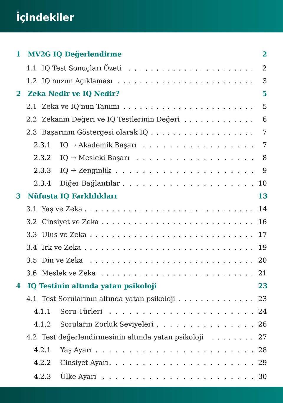 234 Diğer Bağlantılar 10 3 Nüfusta IQ Farklılıkları 13 31 Yaş ve Zeka 14 32 Cinsiyet ve Zeka 16 33 Ulus ve Zeka 17 34 Irk ve Zeka 19 35 Din ve Zeka 20 36 Meslek ve Zeka 21 4 IQ