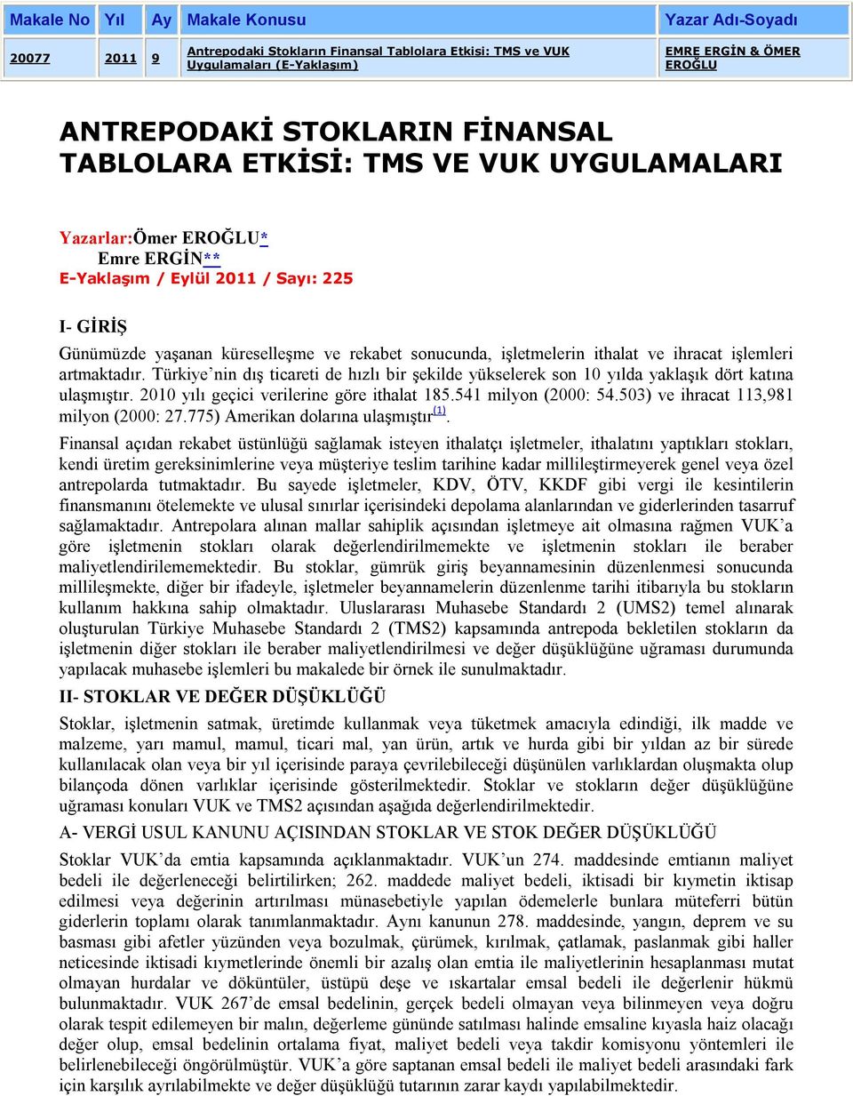 ithalat ve ihracat işlemleri artmaktadır. Türkiye nin dış ticareti de hızlı bir şekilde yükselerek son 10 yılda yaklaşık dört katına ulaşmıştır. 2010 yılı geçici verilerine göre ithalat 185.