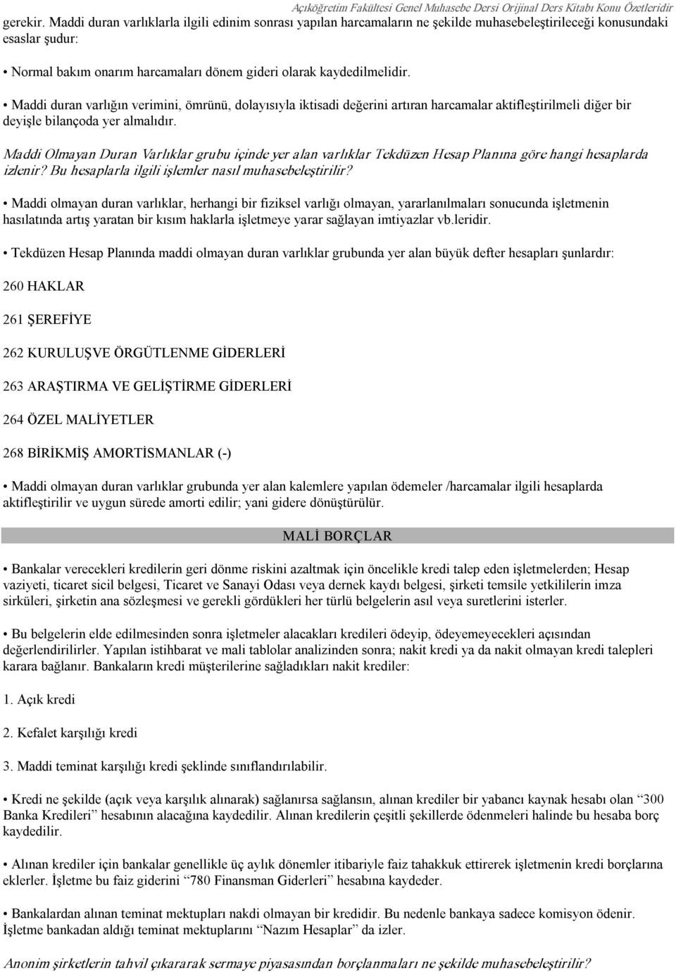 Maddi duran varlığın verimini, ömrünü, dolayısıyla iktisadi değerini artıran harcamalar aktifleştirilmeli diğer bir deyişle bilançoda yer almalıdır.