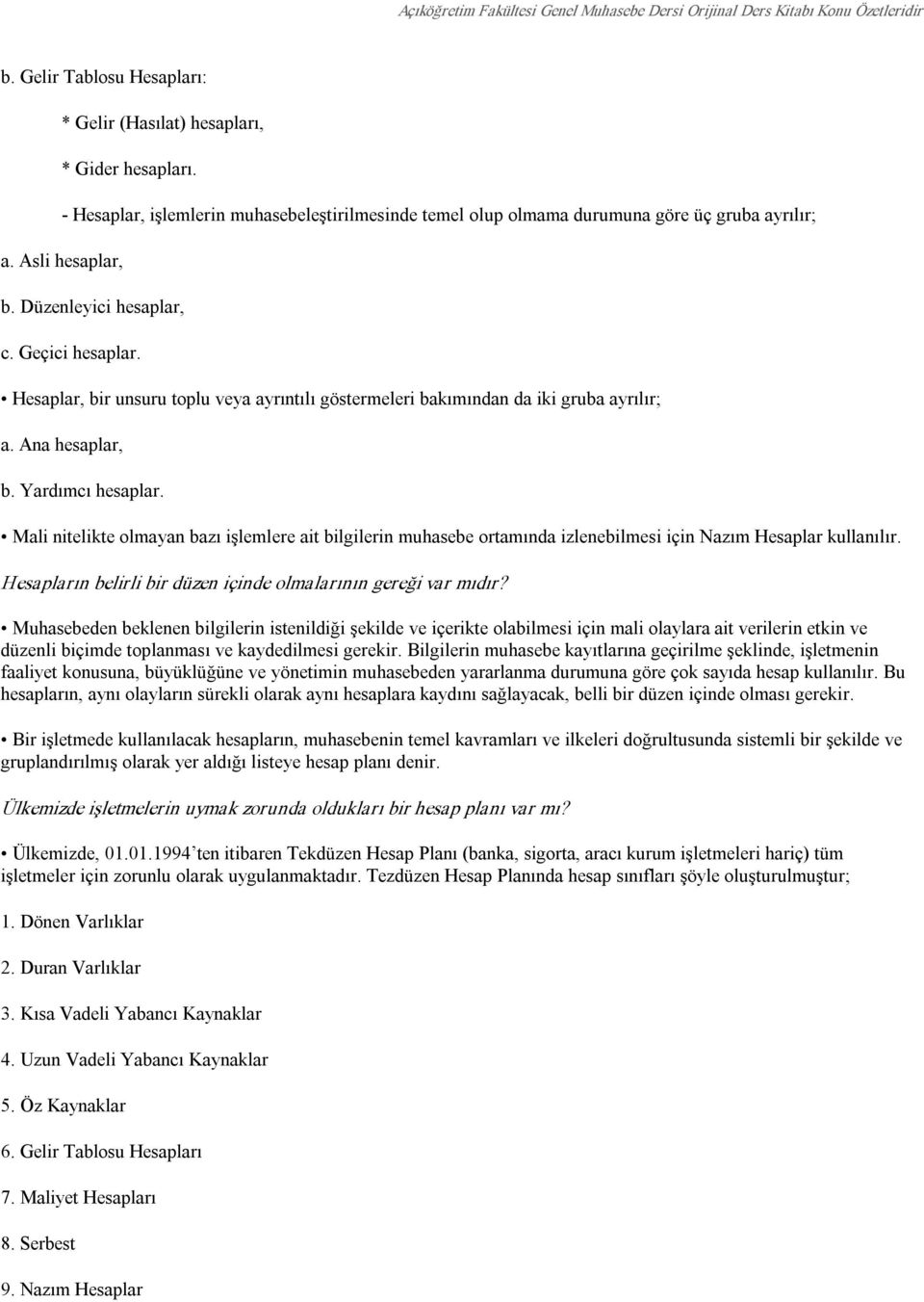 Mali nitelikte olmayan bazı işlemlere ait bilgilerin muhasebe ortamında izlenebilmesi için Nazım Hesaplar kullanılır. Hesapların belirli bir düzen içinde olmalarının gereği var mıdır?