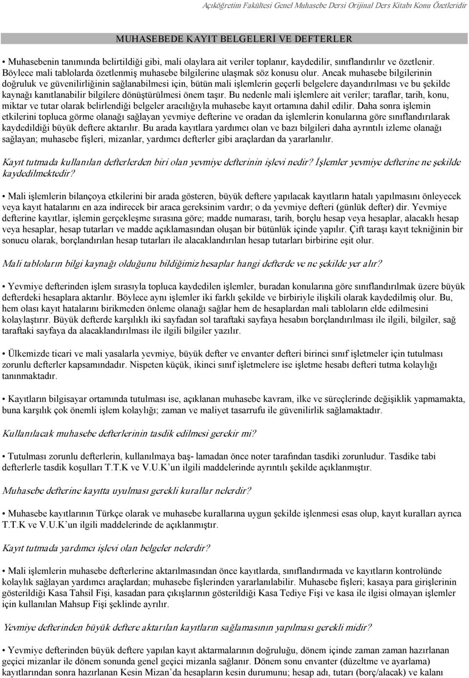 Ancak muhasebe bilgilerinin doğruluk ve güvenilirliğinin sağlanabilmesi için, bütün mali işlemlerin geçerli belgelere dayandırılması ve bu şekilde kaynağı kanıtlanabilir bilgilere dönüştürülmesi önem